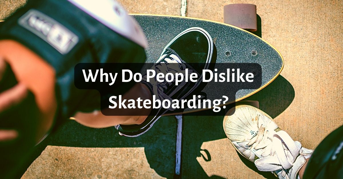 Why Do People Dislike Skateboarding