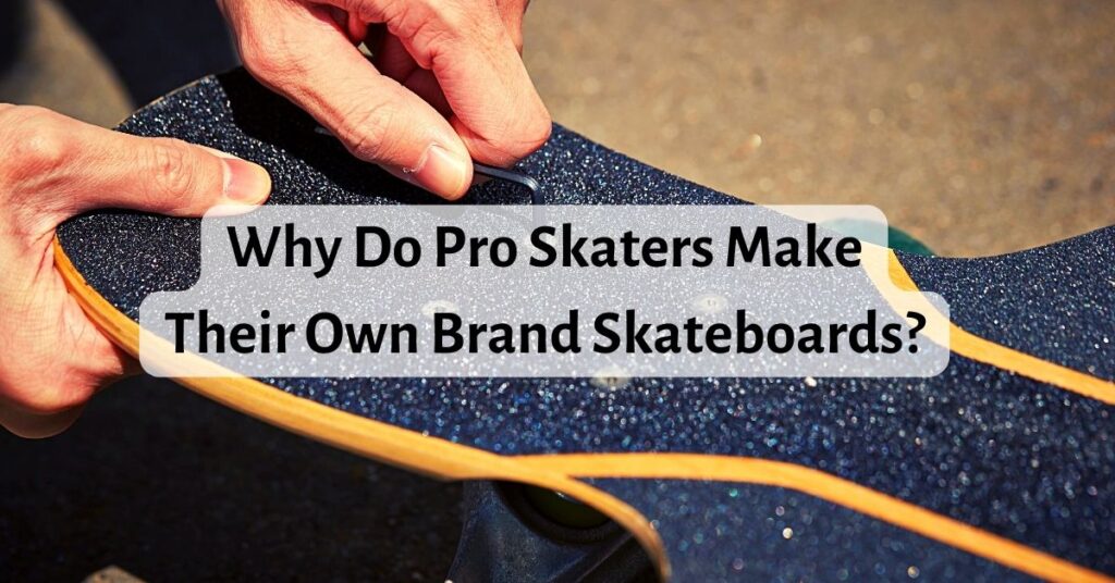 Why Do Pro Skaters Make Their Own Brand Skateboards
