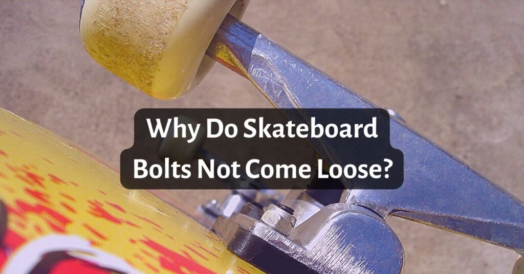 Why Do Skateboard Bolts Not Come Loose