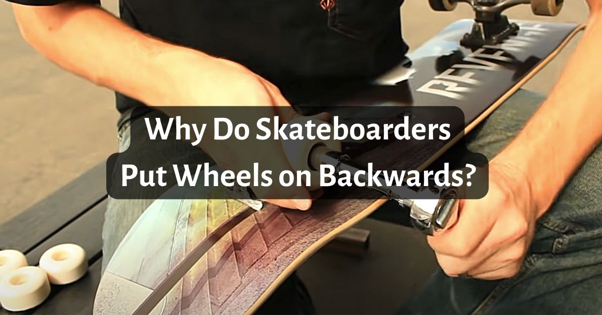 Why Do Skateboarders Put Wheels on Backwards