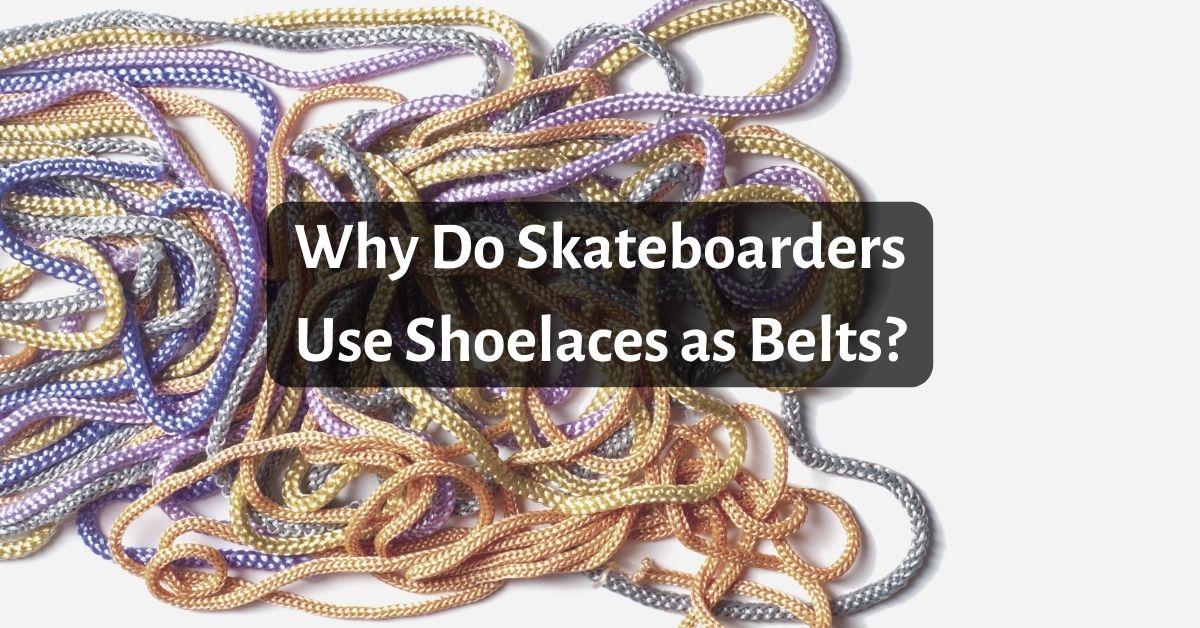 Why Do Skateboarders Use Shoelaces as Belts