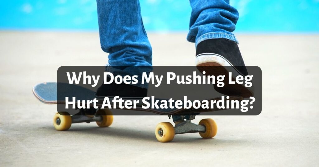 Why Does My Pushing Leg Hurt After Skateboarding