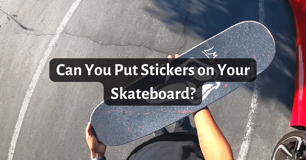 Can You Put Stickers on Your Skateboard