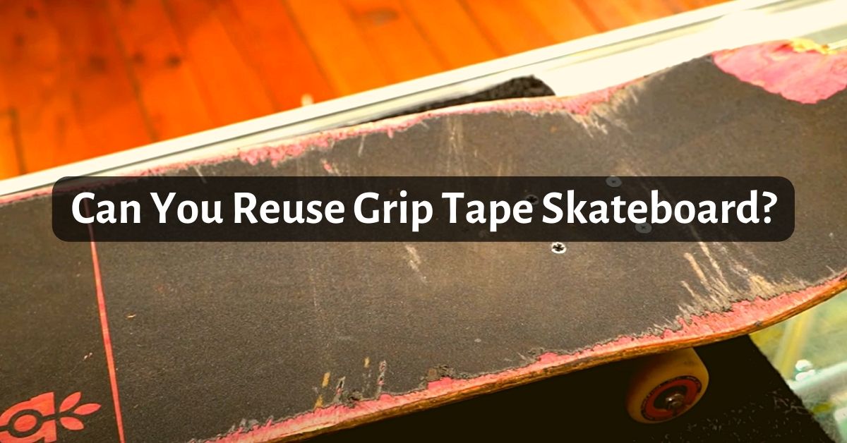 Can You Reuse Grip Tape Skateboard