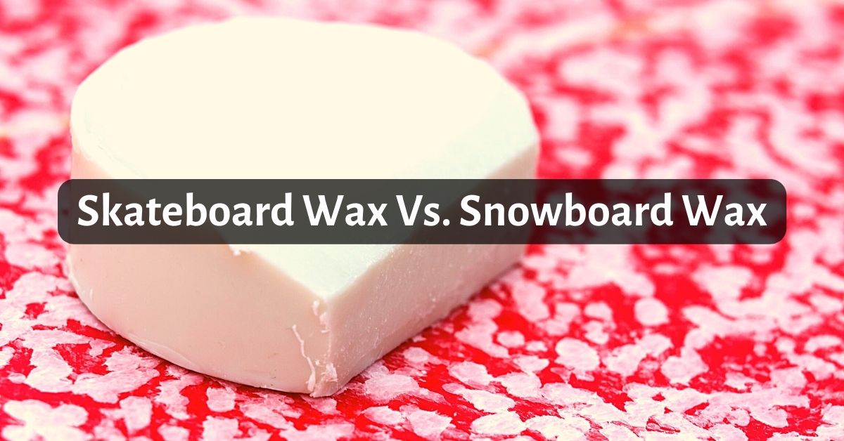 Skateboard Wax Vs. Snowboard Wax