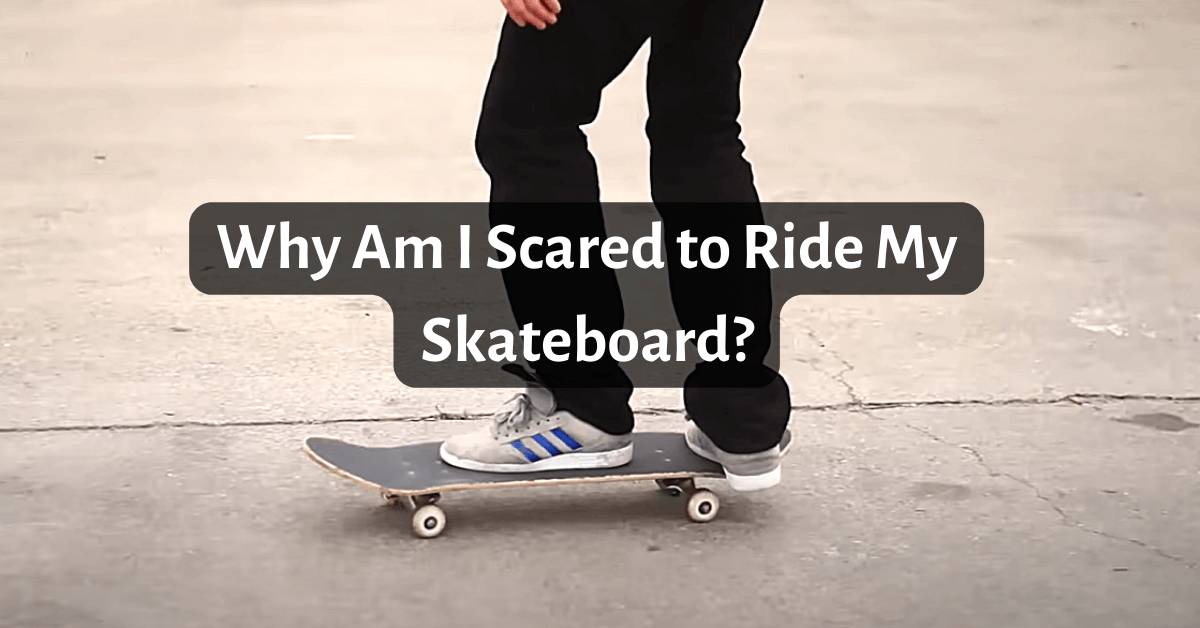 Why Am I Scared to Ride My Skateboard