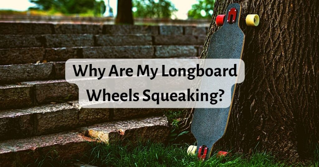 Why Are My Longboard Wheels Squeaking