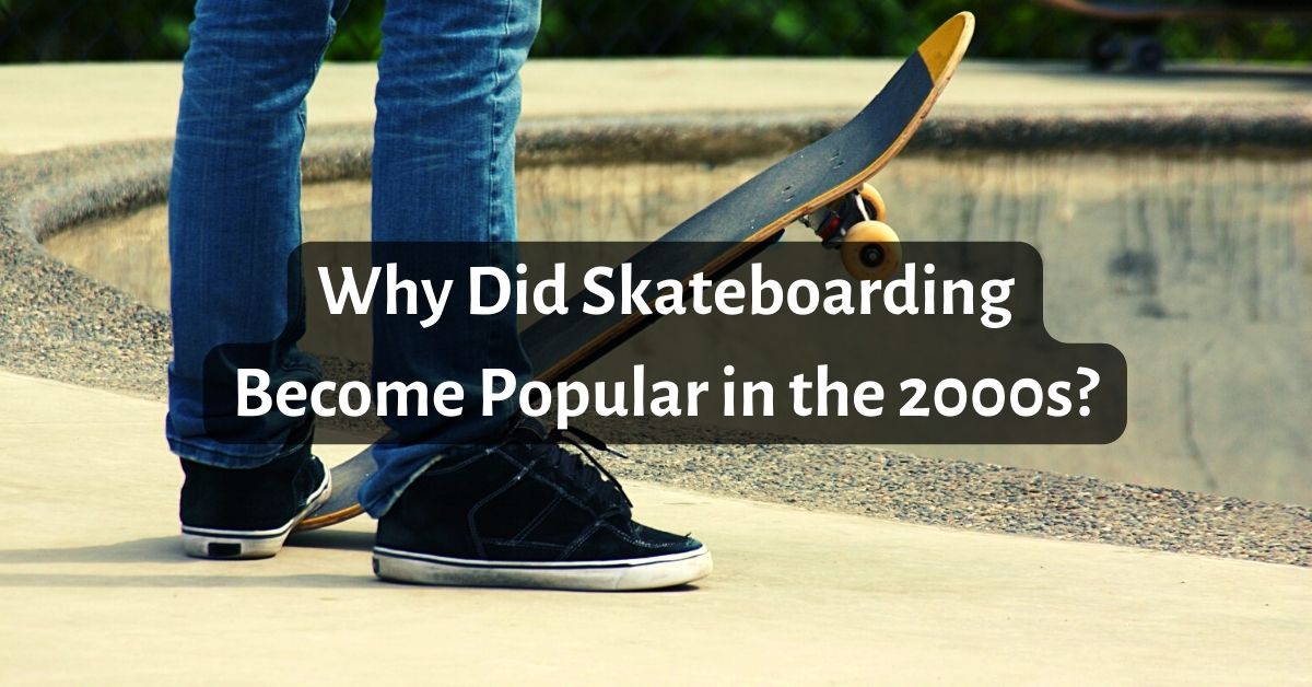Why Did Skateboarding Become Popular in the 2000s