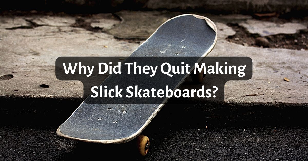 Why Did They Quit Making Slick Skateboards