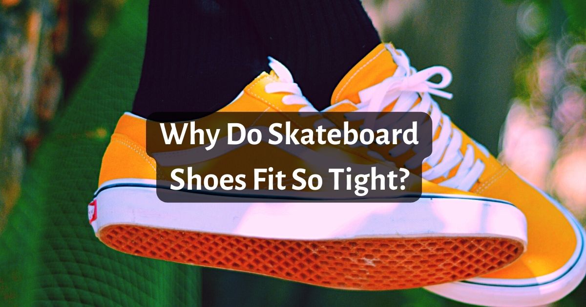 Why Do Skateboard Shoes Fit So Tight