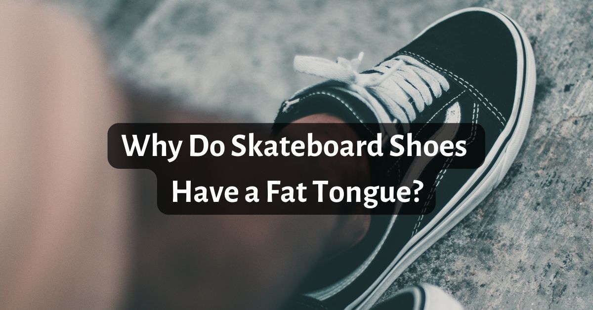 Why Do Skateboard Shoes Have a Fat Tongue