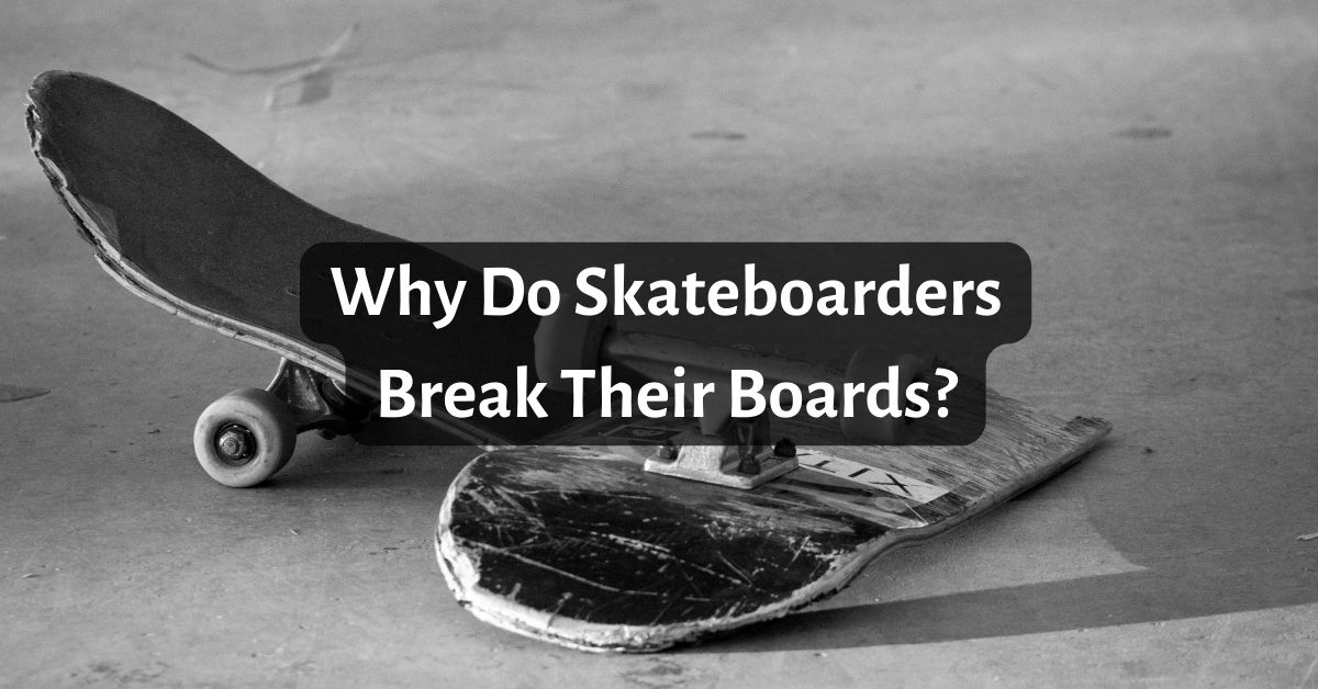 Why Do Skateboarders Break Their Boards