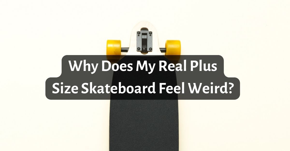 Why Does My Real Plus Size Skateboard Feel Weird