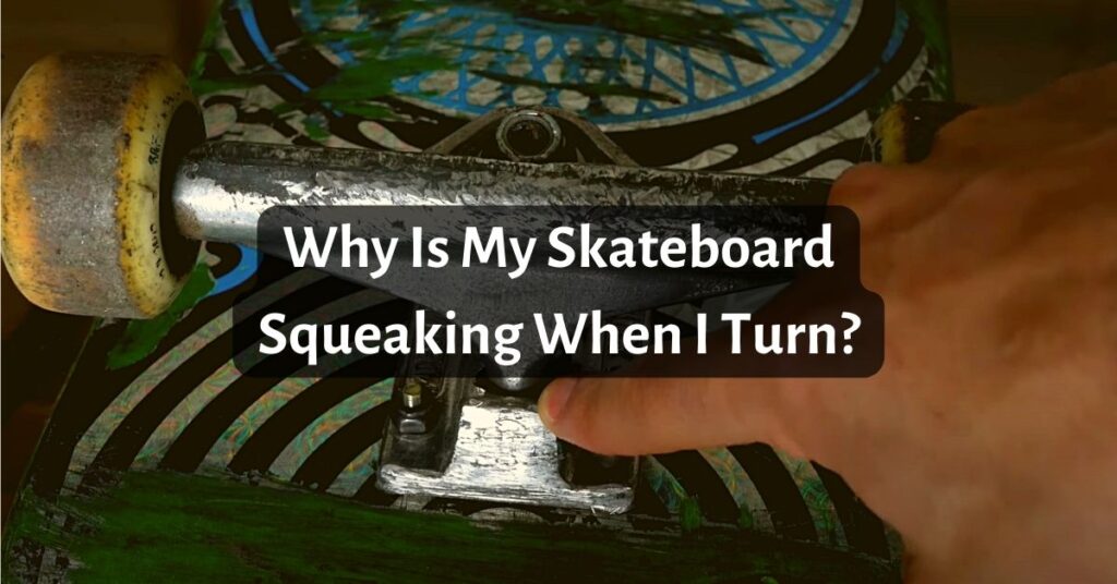 Why Is My Skateboard Squeaking When I Turn