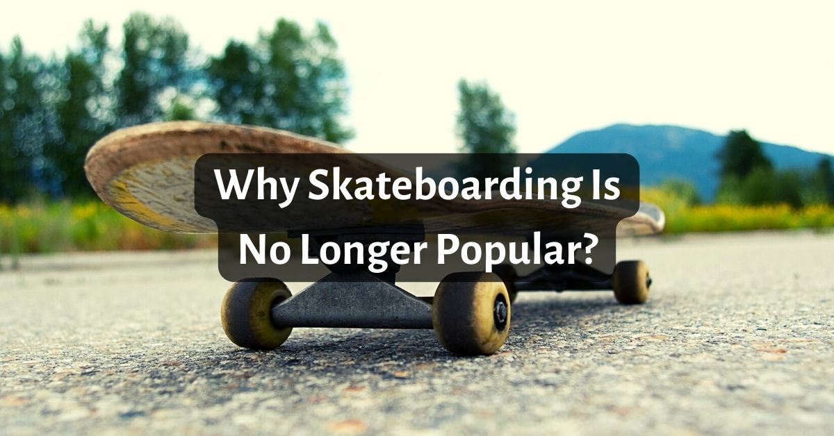 Why Skateboarding Is No Longer Popular