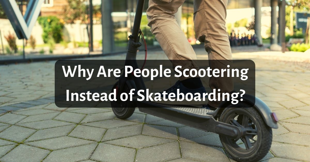 Why Are People Scootering Instead of Skateboarding